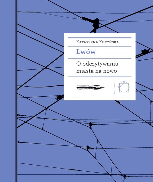 Lwów. O odczytywaniu miasta na nowo
