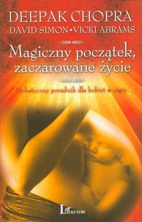 Magiczny początek, zaczarowane życie. Holistyczny poradnik dla kobiet w ciąży.