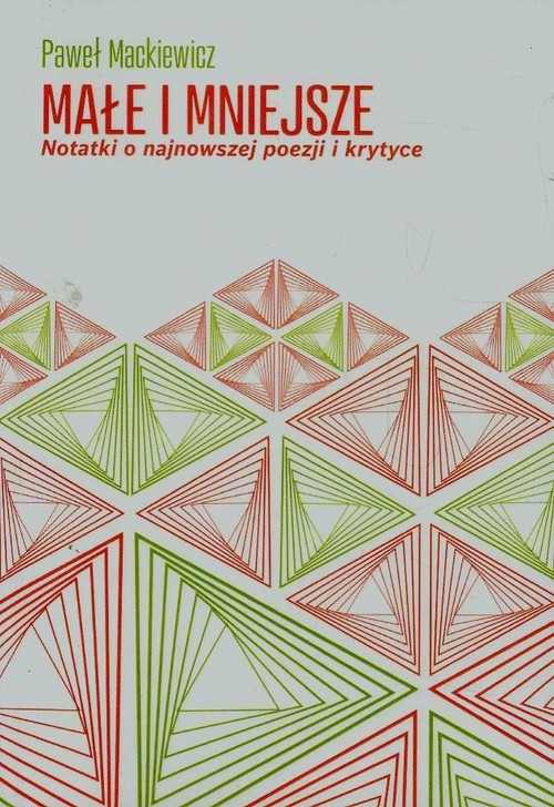 Małe i mniejsze. Notatki o najnowszej poezji i krytyce