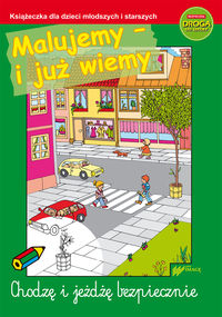 Malujemy i już wiemy Chodzę i jeżdżę bezpiecznie