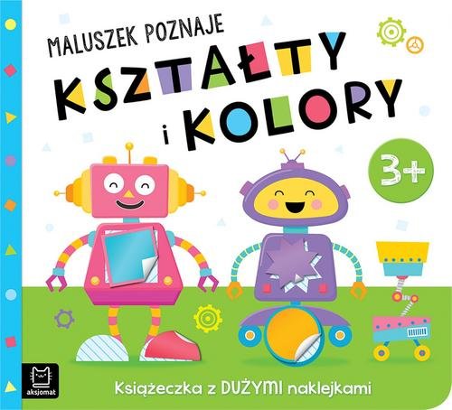 Maluszek poznaje kształty i kolory Książeczka z dużymi naklejkami 3+