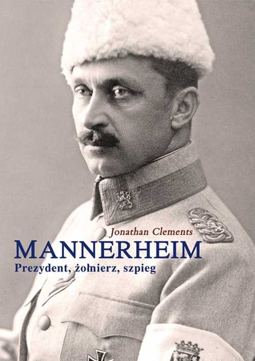 Mannerheim. Prezydent, żołnierz, szpieg