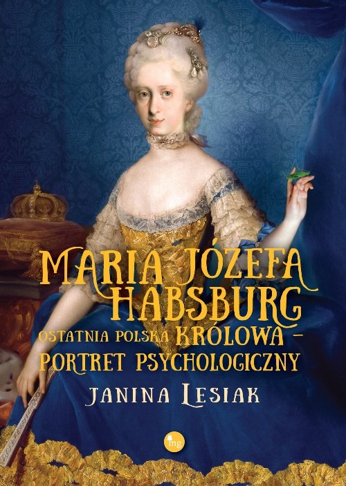 Maria Józefa Habsburg Ostatnia polska królowa