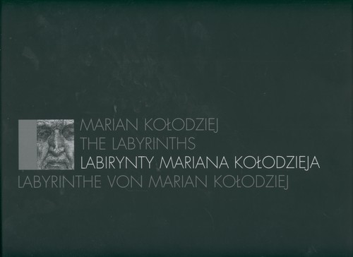 Marian Kołodziej The Labyrinths, Labirynty Mariana Kołodzieja, Labyrinthe von Marian Kołodziej