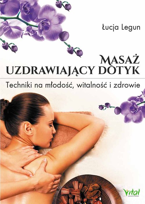 Masaż Uzdrawiający dotyk. Techniki na młodość, witalność i zdrowie