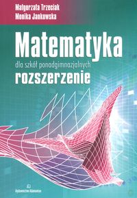 Matematyka dla szkół ponadgimnazjalnych rozszerzenie