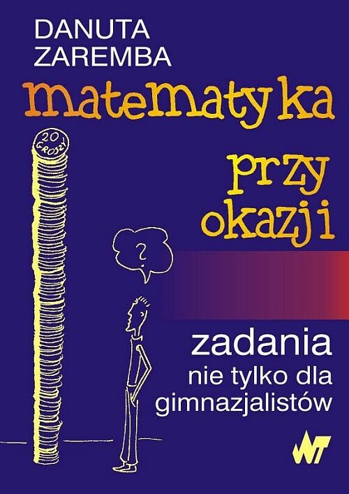 Matematyka. Matematyka przy okazji. Zadania nie tylko dla gimnazjalistów. Materiały pomocnicze - gimnazjum