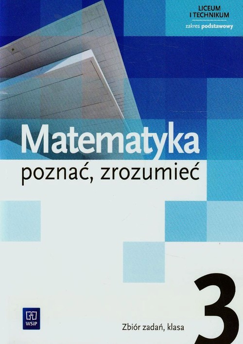 Matematyka. Poznać, zrozumieć. Zakres podstawowy. Klasa 3. Zbiór zadań - szkoła ponadgimnazjalna