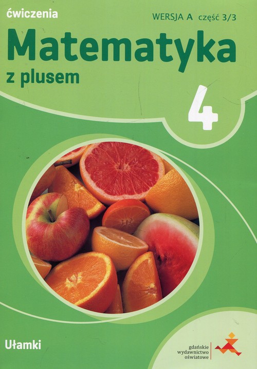 Matematyka z plusem 4 Ćwiczenia Wersja A Część 3/3 Ułamki