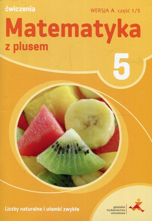 Matematyka z plusem 5 Liczby naturalne i ułamki zwykłe A Ćwiczenia Część 1/3