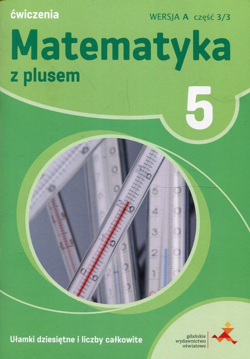 Matematyka z plusem 5 Ułamki dziesiętne i liczby całkowite A Ćwiczenia Część 3/3