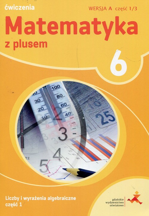 Matematyka z plusem 6 Ćwiczenia Wersja A Część 1/3 Liczby i wyrażenia algebraiczne