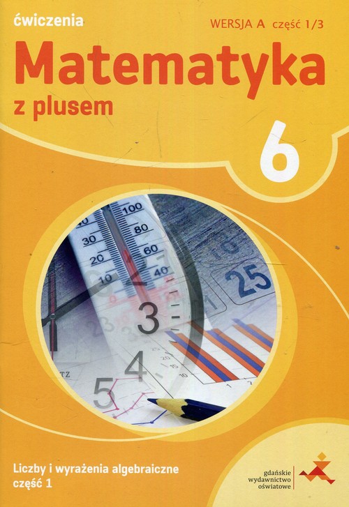 Matematyka z plusem 6 Liczby i wyrażenia algebraiczne Część 1 Ćwiczenia Wersja A Część 1/3