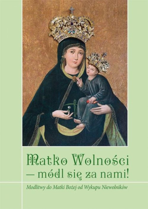 Matko Wolności - módl się za nami! Modlitwy do Matki Bożej od Wykupu Niewolników