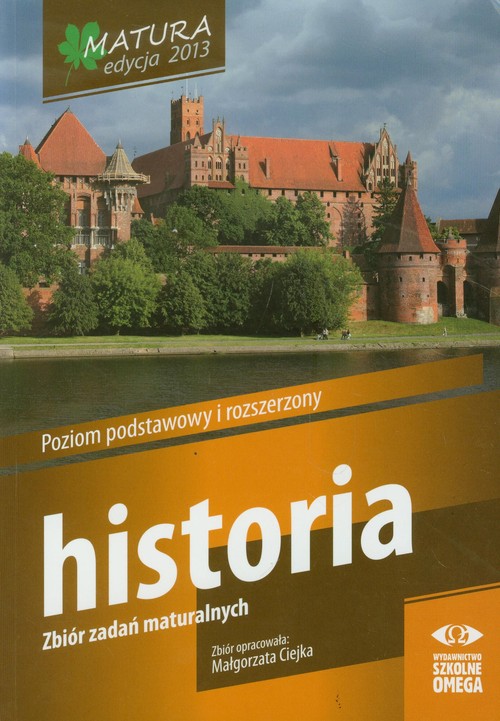 Matura 2013. Historia. Zbiór zadań maturalnych. Poziom podstawowy i rozszerzony