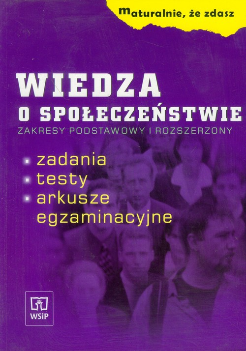 Maturalnie, że zdasz Wiedza o społeczeństwie Zakres podstawowy i rozszerzony Zadania, testy, arkusze