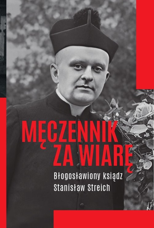 Męczennik za wiarę Błogosławiony ksiądz Stanisław Streich