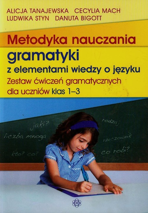 Metodyka nuczania gramatyki z elementami wiedzy o języku. Zestaw ćwiczeń gramatycznych dla uczniów klas 1-3