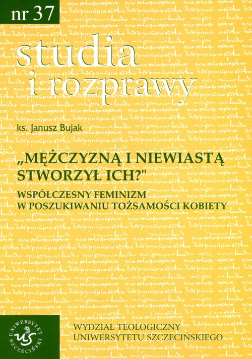 Mężczyzną i niewiastą stworzył ich Współczesny feminizm w poszukiwaniu tożsamości kobiety