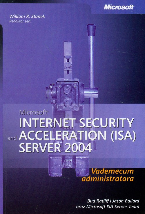 Microsoft Internet Security and Acceleration (ISA) Server 2004. Vademecum Administratora