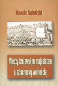 Między królewskim majestatem a szlachecką wolnością