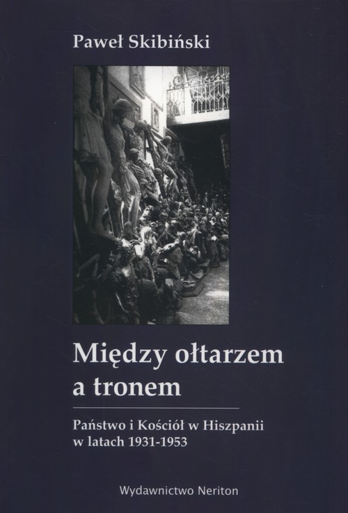 Między ołtarzem a tronem. Państwo i Kościół w Hiszpanii w latach 1931-1953