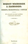 Między wschodem a zachodem Europa Mickiewicza i innych