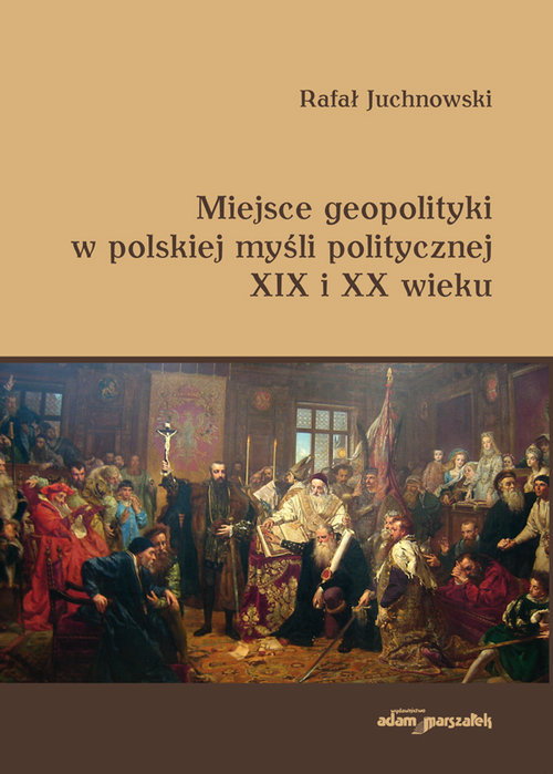 Miejsce geopolityki w polskiej myśli politycznej XIX i XX wieku