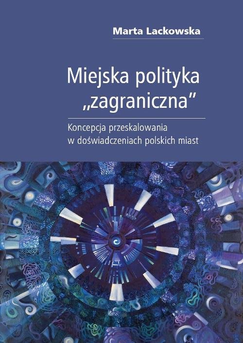 Miejska polityka "zagraniczna". Koncepcja przeskalowania w doświadczeniach polskich miast