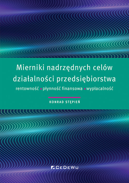 Mierniki nadrzędnych celów działalności przedsiębiorstwa rentowność, płynność finansowa, wypłacalnoś