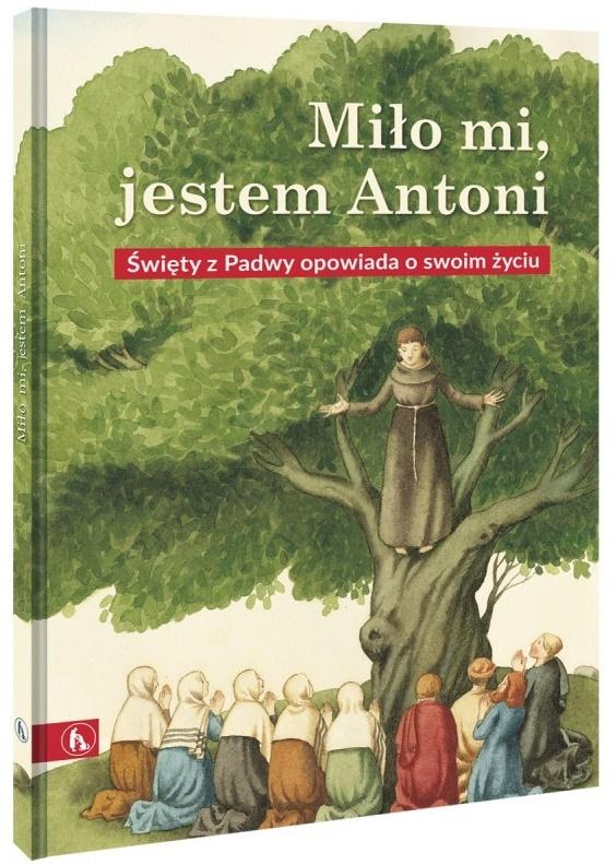 Miło mi, jestem Antoni. Święty z Padwy opowiada o swoim życiu