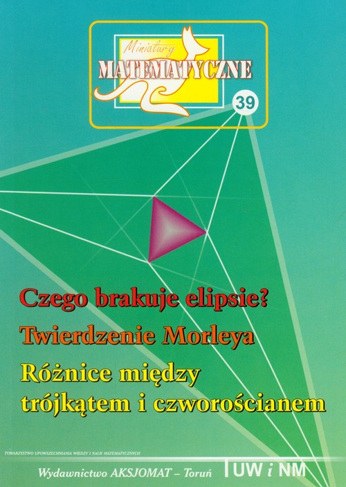 Miniatury matematyczne 39 Czego brakuje ELIPSIE? Twierdzenie Morleya Różnice między trójkątem i czwo
