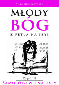 Młody bóg z pętlą na szyi Samobójstwo na raty Część III