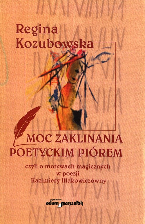 Moc zaklinania poetyckim piórem czyli o motywach magicznych w poezji Kazimiery Iłłakowiczówny