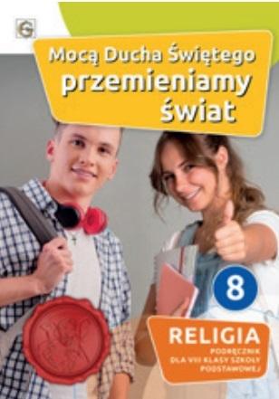 Mocą Ducha Świętego przemieniamy świat 8 Religia Podręcznik