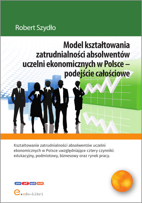 Model kształtowania zatrudnialności absolwentów uczelni ekonomicznych w Polsce - podejście całościow