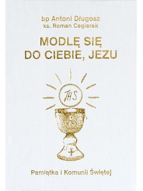 Modlę się do Ciebie Jezu. Modlitewnik. Pamiątka Pierwszej Komunii Świętej