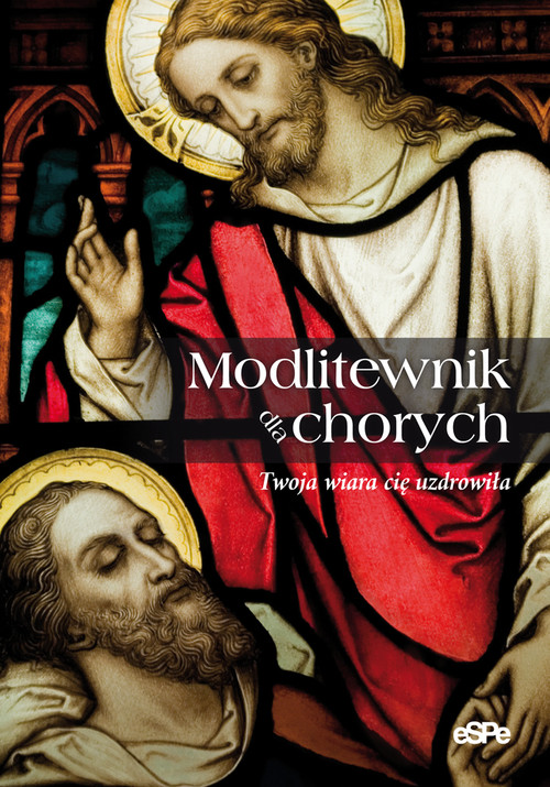 Modlitewnik dla chorych. Twoja wiara Cię uzdrowiła