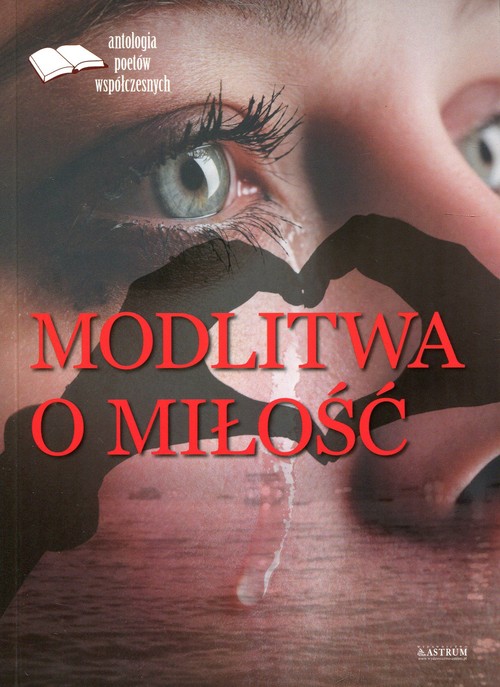 Modlitwa o miłość Edycja pierwsza Antologia poetów współczesnych