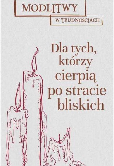 Modlitwy w trudnościach dla tych którzy stracili bliską osobę