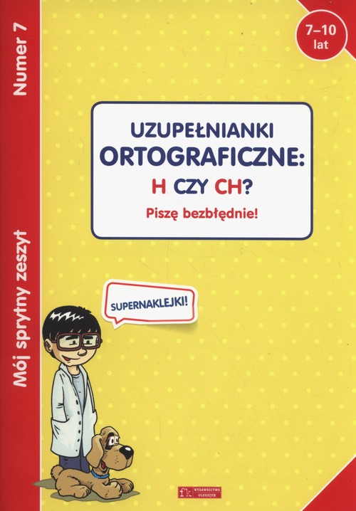 Mój sprytny zeszyt 7 Uzupełnianki ortograficzne: H czy CH?