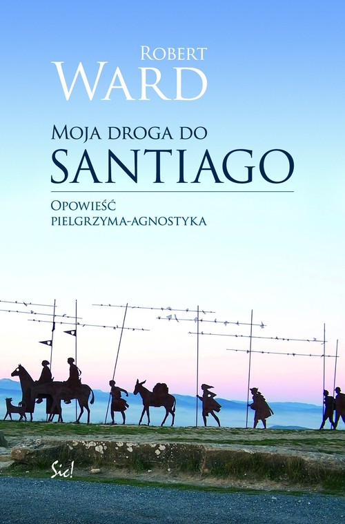 Moja droga do Santiago. Opowieści pielgrzyma-agnostyka