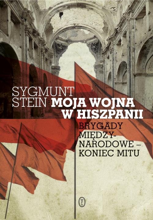 Moja wojna w Hiszpanii. Brygady miedzynarodowe - koniec mitu