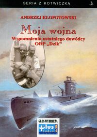 Moja wojna wspomnienia ostatniego dowódcy ORP "Dzik"