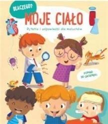 Moje ciało. Dlaczego? Pytania i odpowiedzi dla maluchów