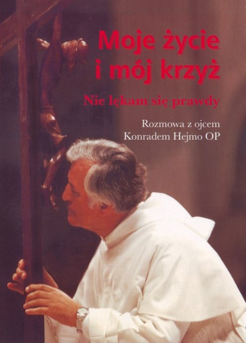 Moje życie i mój krzyż - nie lękam się prawdy. Rozmowa z ojcem Konradem Hejmo