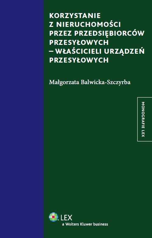 Monografie LEX. Korzystanie z nieruchomości przez przedsiębiorców przesyłowych - właścicieli urządzeń przesyłowych