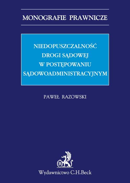 Monografie Prawnicze. Niedopuszczalność drogi sądowej w postępowaniu sądowoadministracyjnym
