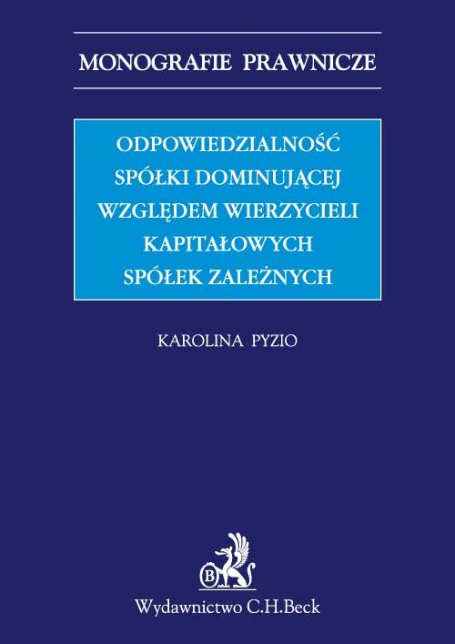 Monografie Prawnicze. Odpowiedzialność spółki dominującej względem wierzycieli kapitałowych spółek zależnych