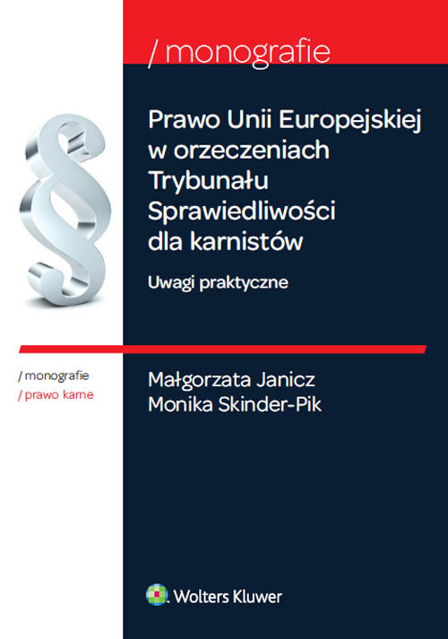 Monografie. Prawo Unii Europejskiej w orzeczeniach Trybunału Sprawiedliwości dla karnistów. Uwagi praktyczne